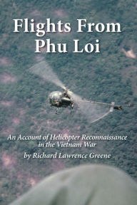 Title: Flights from Phu Loi: An Account of Helicopter Reconnaissance in the Vietnam War, Author: Richard Lawrence Greene