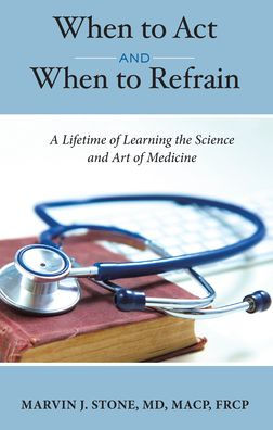 When to ACT and When to Refrain: A Lifetime of Learning the Science and Art of Medicine
