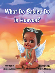 Title: What Do Babies Do in Heaven?, Author: Sheba Williams