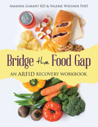 Title: Bridge the Food Gap: An ARFID Recovery Workbook, Author: Amanda Garant Rd