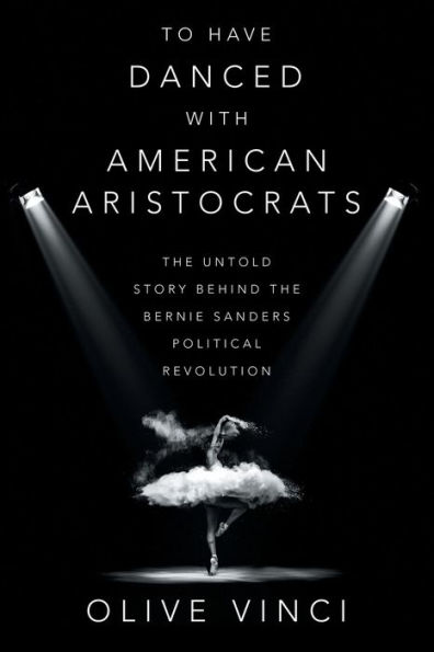 To Have Danced with American Aristocrats: the Untold Story Behind Bernie Sanders Political Revolution