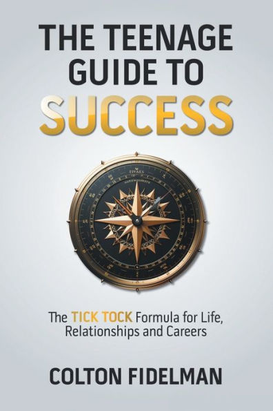 The Teenage Guide to Success: TICK TOCK Formula for Life, Relationships and Careers