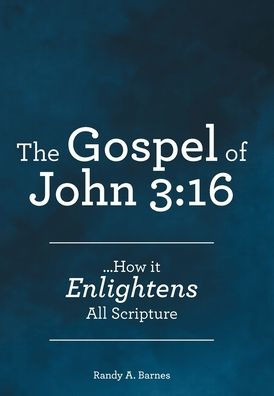 The Gospel of John 3: 16: ...How it Enlightens All Scripture