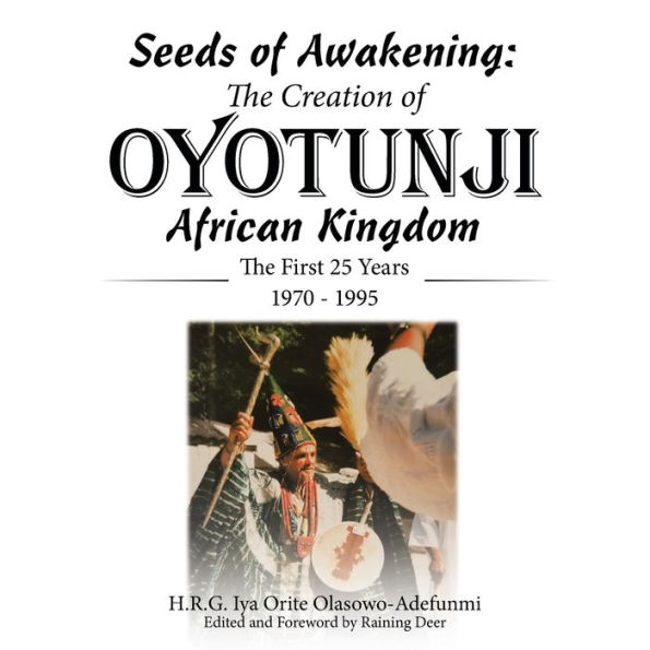 Seeds of Awakening: The Creation Oyotunji African Kingdom: First 25 Years 1970 - 1995