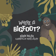 Title: Where is Bigfoot?, Author: Adam Miller