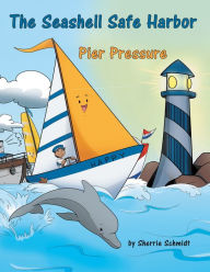 Title: The Seashell Safe Harbor: Pier Pressure, Author: Sherrie Schmidt