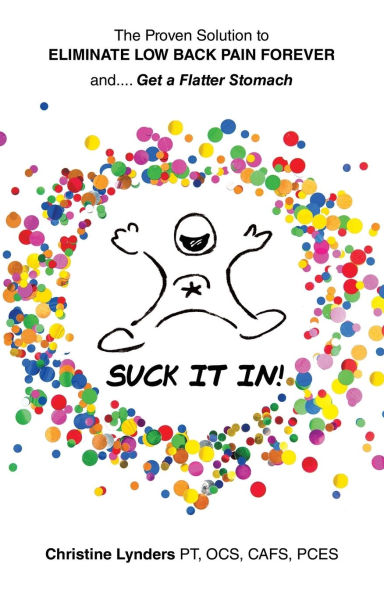 The Proven Solution to Eliminate Low Back Pain Forever and.... Get a Flatter Stomach: Suck It In!