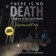 Downloading books for free on iphone There Is No DEATH: Evidence of the Spirit World--Spirits and Orbs MOBI 9781665757553 by Susanne Arens