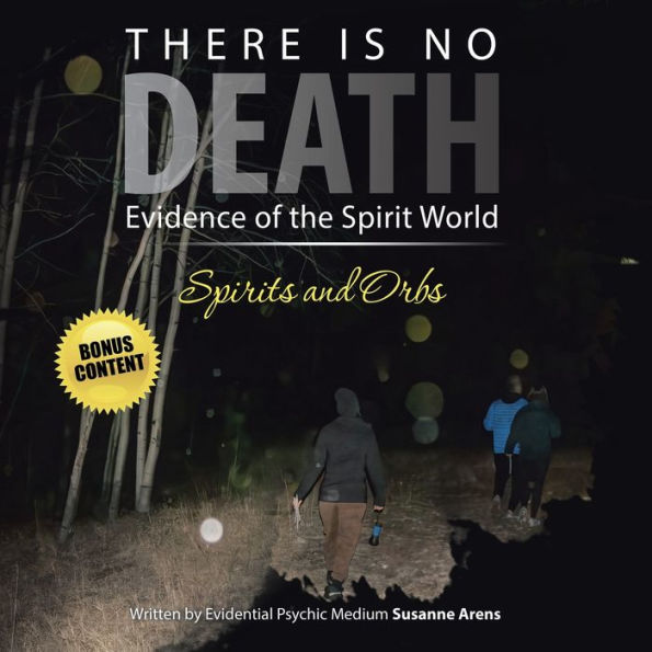 There Is No DEATH: Evidence of the Spirit World--Spirits and Orbs