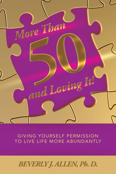 More Than 50 and Loving It!: Giving Yourself Permission to Live Life Abundantly