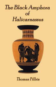 Title: The Black Amphora of Halicarnassus: A novel by Thomas Filbin, Author: Thomas  Filbin