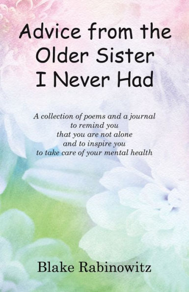 Advice from the Older Sister I Never Had: a collection of poems and journal to remind you that are not alone inspire take care your mental health