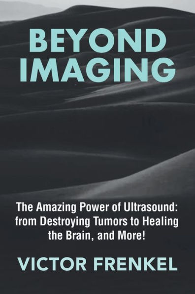 Beyond Imaging: The Amazing Power of Ultrasound: from Destroying Tumors to Healing the Brain, and More!