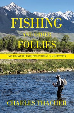 Fishing and Other Follies: Including Self-Guided Fishing in Argentina