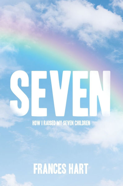Seven: How I Raised My Seven Children