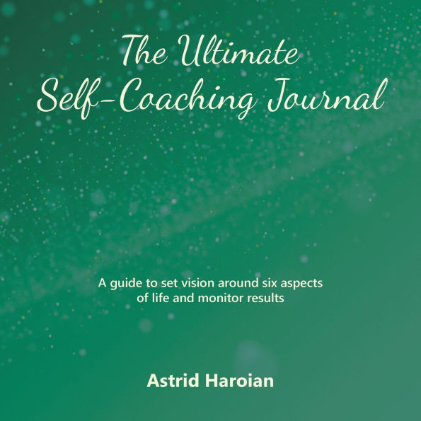 The Ultimate Self-Coaching Journal: A guide to set vision around six aspects of life and monitor results