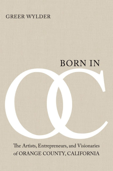 Born OC: The Artists, Entrepreneurs, and Visionaries of Orange County, California