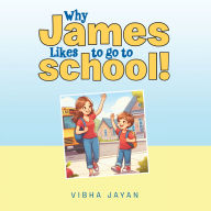 Title: Why James Likes to go to school!, Author: Vibha Jayan