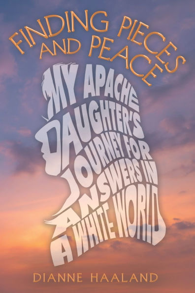 Finding Pieces and Peace: My Apache Daughter's Journey for Answers a White World