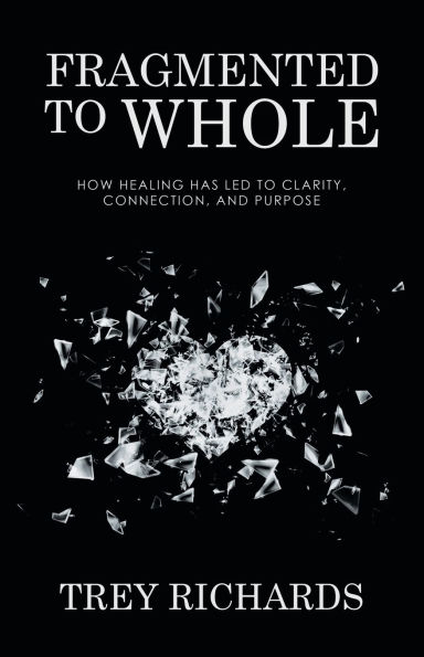Fragmented to Whole: How Healing Has Led Clarity, Connection, and Purpose