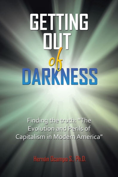 Getting Out of Darkness: Finding the truth: "The Evolution and Perils Capitalism Modern America"