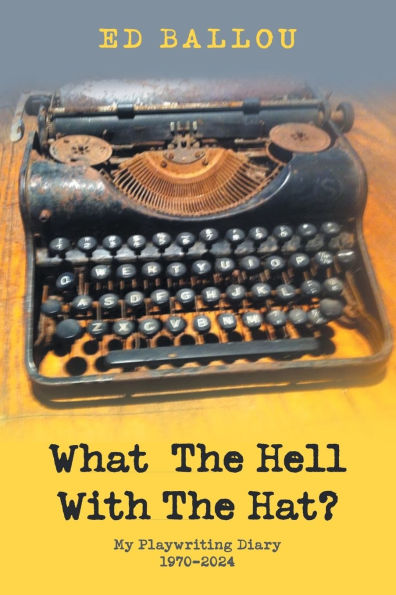 What The Hell With Hat?: My Playwriting Diary 1970-2024