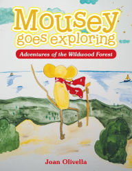 Title: Mousey goes exploring: Adventures in the Wildwood Forest, Author: Joan Olivella