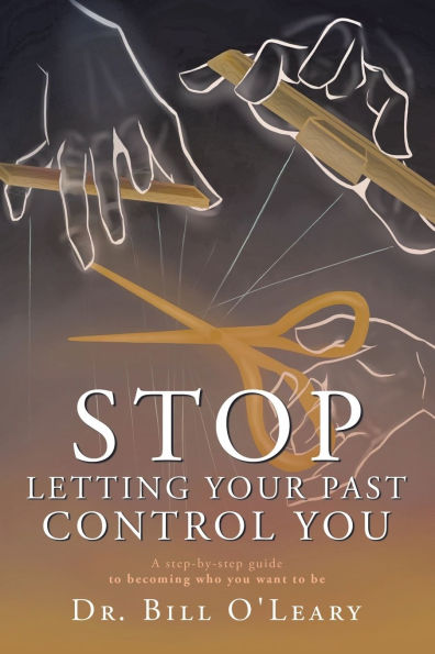 Stop Letting Your Past Control You: A step-by-step guide to becoming who you want to be