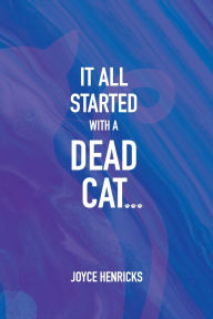 Title: It All Started with a Dead Cat..., Author: Joyce Henricks
