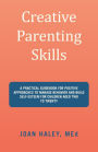 Creative Parenting Skills: A Practical Guidebook for Positive Approaches to Manage Behavior and Build Self-Esteem for Children Aged Two to Twenty