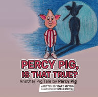 Title: Percy Pig, Is That True?: Another Pig Tale by Percy Pig, Author: Barb Glyda