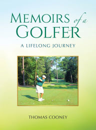 Title: Memoirs of a Golfer: A Lifelong Journey, Author: Thomas Cooney