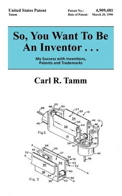 So, You Want To Be An Inventor . .: My Success with Inventions, Patents and Trademarks