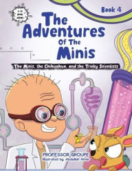 Title: The Minis, the Chihuahua, and the Tricky Scientists: Book 4, Author: Professor Groupe