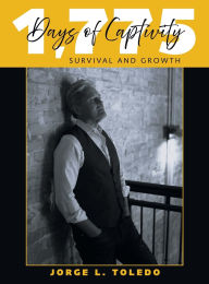 Title: 1,775 Days of Captivity: Survival and Growth, Author: Jorge L Toledo