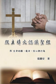 Title: 從主禱文認識聖經：IV. 生命的糧、復活、信心與行為: Knowing The Bible Through The Lord's Prayer (Volume 4), Author: Chin-An Chang