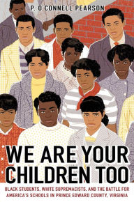 Title: We Are Your Children Too: Black Students, White Supremacists, and the Battle for America's Schools in Prince Edward County, Virginia, Author: P. O'Connell Pearson