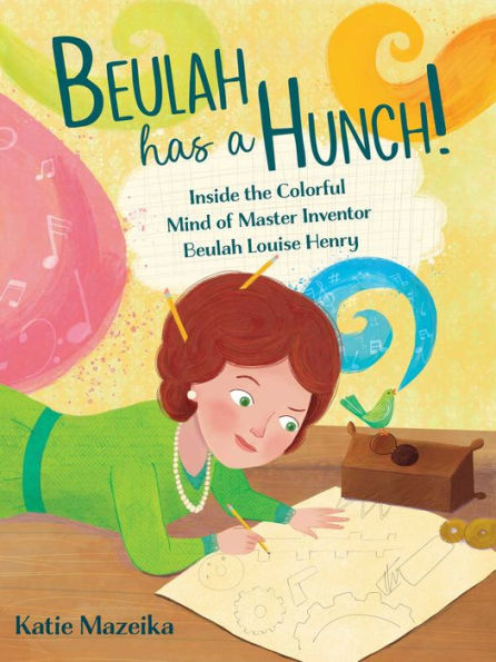 Beulah Has a Hunch!: Inside the Colorful Mind of Master Inventor Louise Henry