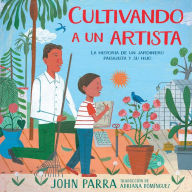 Title: Cultivando a un artista (Growing an Artist): La historia de un jardinero paisajista y su hijo, Author: John Parra