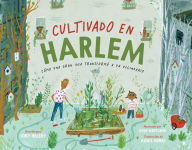 Title: Cultivado en Harlem (Harlem Grown): Cómo una gran idea transformó a un vecindario, Author: Tony Hillery