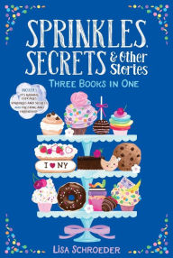 Title: Sprinkles, Secrets & Other Stories: It's Raining Cupcakes; Sprinkles and Secrets; Frosting and Friendship, Author: Lisa Schroeder