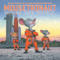 Title: Mousetronaut Saves the World: Based on a (Partially) True Story, Author: Mark Kelly