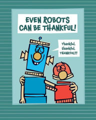 Title: Even Robots Can Be Thankful!, Author: Jan Thomas