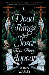 Title: Dead Things Are Closer Than They Appear, Author: Robin Wasley