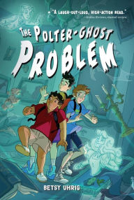 Title: The Polter-Ghost Problem, Author: Betsy Uhrig