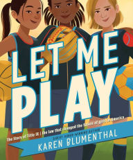 Ebooks download kostenlos pdf Let Me Play: The Story of Title IX: The Law That Changed the Future of Girls in America 9781665918756