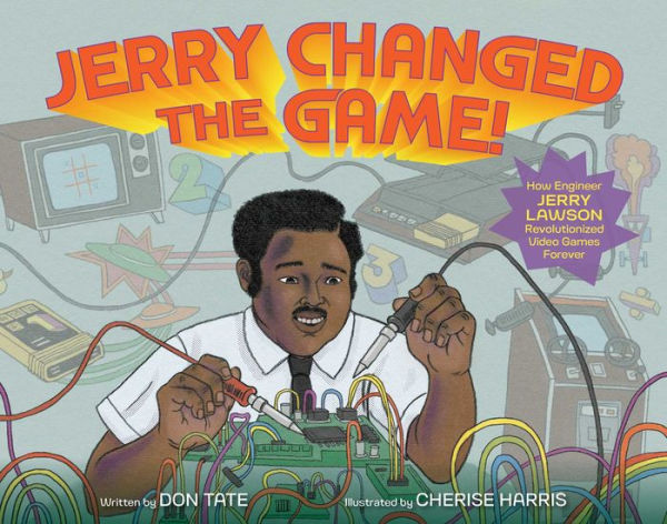 Jerry Changed the Game!: How Engineer Lawson Revolutionized Video Games Forever