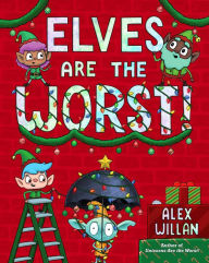 Title: Elves Are the Worst!, Author: Alex Willan