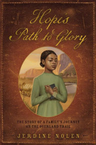 Title: Hope's Path to Glory: The Story of a Family's Journey on the Overland Trail, Author: Jerdine Nolen