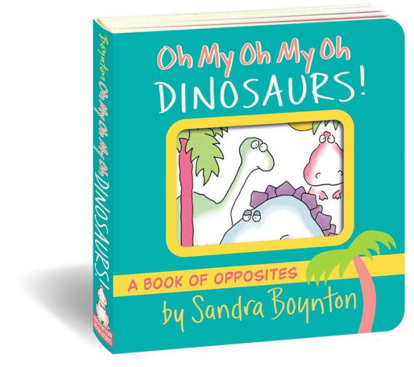 Oh My Oh My Oh Dinosaurs!: A Book of Opposites